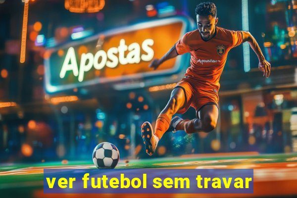 ver futebol sem travar